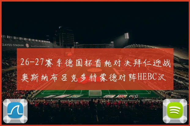 26-27赛季德国杯首轮对决拜仁迎战奥斯纳布吕克多特蒙德对阵HEBC汉堡